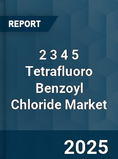 2 3 4 5 Tetrafluoro Benzoyl Chloride Market