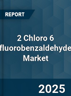 2 Chloro 6 fluorobenzaldehyde Global Market