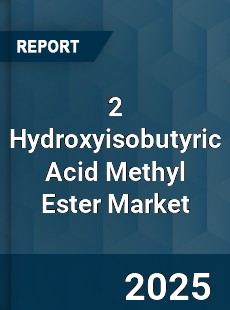 2 Hydroxyisobutyric Acid Methyl Ester Market