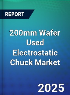 200mm Wafer Used Electrostatic Chuck Global and China Top Players Market