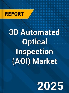 COVID 19 Outbreak Global 3D Automated Optical Inspection Industry
