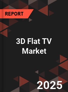 3D Flat TV Market Insights Global Outlook and Forecast