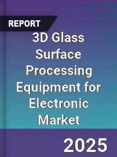 3D Glass Surface Processing Equipment for Electronic Market