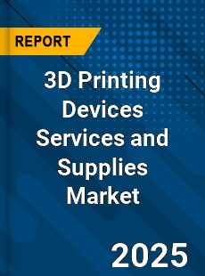 3D Printing Devices Services and Supplies Global Market