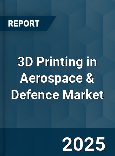 3D Printing in Aerospace amp Defence Market