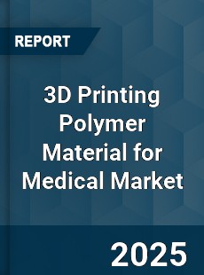 3D Printing Polymer Material for Medical Market
