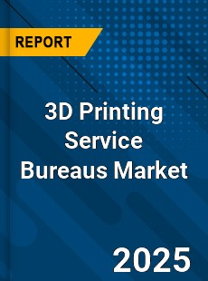 3D Printing Service Bureaus Market