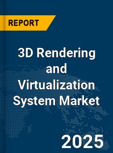 Global 3D Rendering and Virtualization System Market
