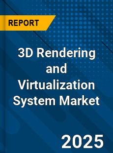 Global 3D Rendering and Virtualization System Market