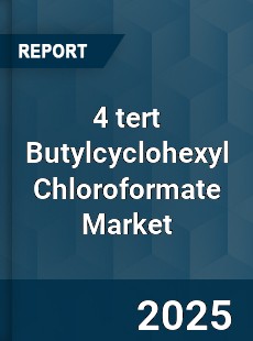 4 tert Butylcyclohexyl Chloroformate Global Market