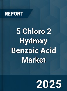 Global 5 Chloro 2 Hydroxy Benzoic Acid Market