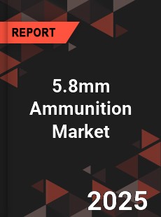 5 8mm Ammunition Global and China Top Players Market