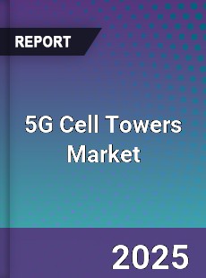 Global 5G Cell Towers Market
