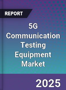 Global 5G Communication Testing Equipment Market