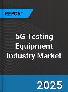 COVID 19 Outbreak Global 5G Testing Equipment Industry