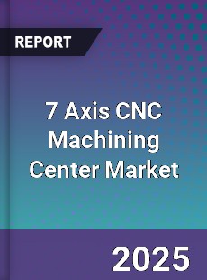 7 Axis CNC Machining Center Market