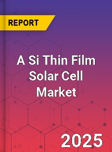 Global A Si Thin Film Solar Cell Market
