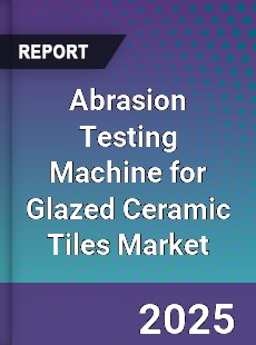 Abrasion Testing Machine for Glazed Ceramic Tiles Market