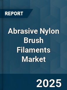 Abrasive Nylon Brush Filaments Market