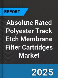 Global Absolute Rated Polyester Track Etch Membrane Filter Cartridges Market