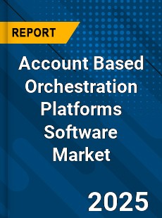 Global Account Based Orchestration Platforms Software Market