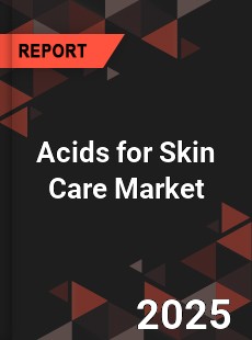 Acids for Skin Care Global and China Top Players Market