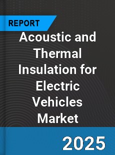 Global Acoustic and Thermal Insulation for Electric Vehicles Market