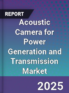 Acoustic Camera for Power Generation and Transmission Market