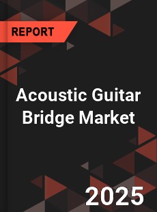 COVID 19 Outbreak Global Acoustic Guitar Bridge Industry