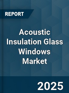 Acoustic Insulation Glass Windows Market