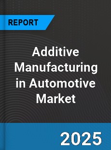 Additive Manufacturing in Automotive Market