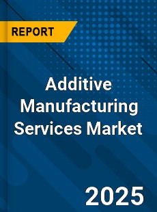 Additive Manufacturing Services Global Market