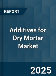 Additives for Dry Mortar Market