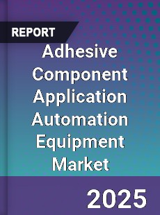 Adhesive Component Application Automation Equipment Market