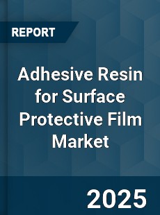 Adhesive Resin for Surface Protective Film Market