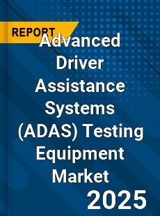 Global Advanced Driver Assistance Systems Testing Equipment Market