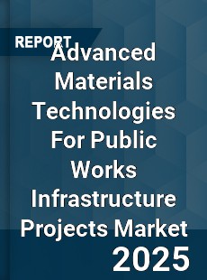 Worldwide Advanced Materials Technologies For Public Works Infrastructure Projects Market