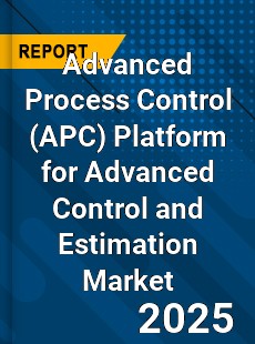 Global Advanced Process Control Platform for Advanced Control and Estimation Market