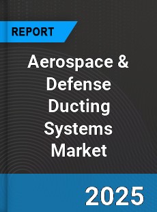 Global Aerospace amp Defense Ducting Systems Industry