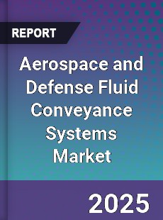Global Aerospace and Defense Fluid Conveyance Systems Market