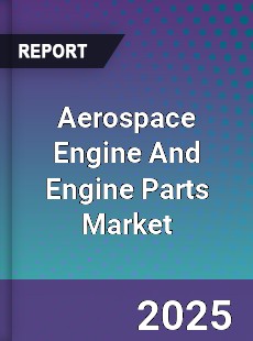 Global Aerospace Engine And Engine Parts Market