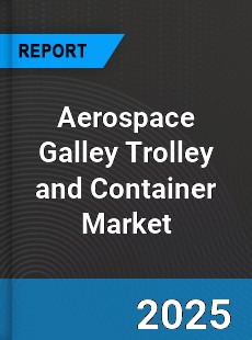 Aerospace Galley Trolley and Container Global Market