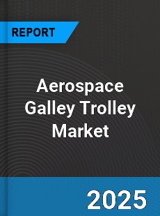 Aerospace Galley Trolley Global Market