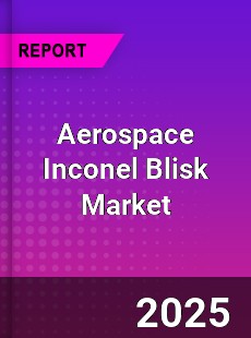 Global Aerospace Inconel Blisk Market