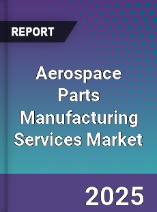 Aerospace Parts Manufacturing Services Market