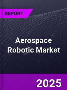 Global Aerospace Robotic Market