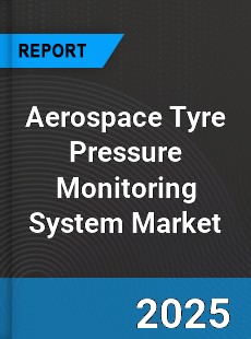 Global Aerospace Tyre Pressure Monitoring System Industry