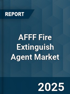 AFFF Fire Extinguish Agent Global Market