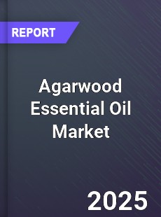 Global Agarwood Essential Oil Market