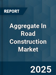 Worldwide Aggregate In Road Construction Market